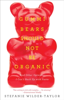 Gummi Bears Should Not Be Organic : And Other Opinions I Can't Back Up With Facts