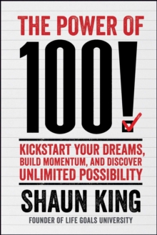 The Power of 100! : Kickstart Your Dreams, Build Momentum, and Discover Unlimited Possibility