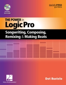 The Power in Logic Pro : Songwriting, Composing, Remixing and Making Beats