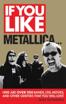 If You Like Metallica... : Here Are Over 200 Bands, CDs, Movies and Other Oddities That You Will Love