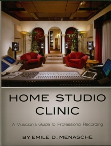 Home Studio Clinic : A Musician's Guide to Professional Recording