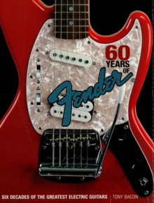 60 Years of Fender : Six Decades of the Greatest Electric Guitars