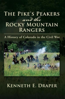 The Pike's Peakers and the Rocky Mountain Rangers : A History of Colorado in the Civil War