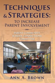 Techniques & Strategies: to Increase Parent Involvement : Parent Community School Connections Committee