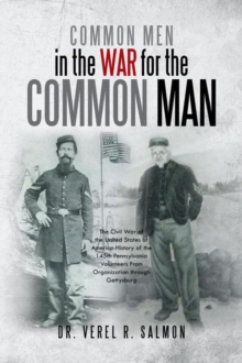 Common Men in the War for the Common Man : The Civil War of the United States of America History of the 145Th Pennsylvania Volunteers from Organization Through Gettysburg