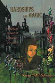 Hardships and Magic : Memories of Growing up in Germany 1939-1955