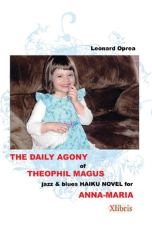 The Daily Agony of Theophil Magus : Jazz & Blues Haiku Novel for Anna-Maria