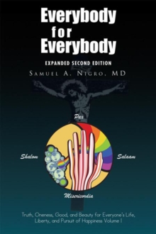 Everybody for Everybody: Truth, Oneness, Good, and Beauty for Everyone'S Life, Liberty, and Pursuit of Happiness Volume I