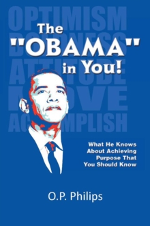 The ''Obama'' in You! : What He Knows About Achieving Purpose That You Should Know.