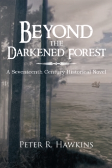 Beyond the Darkened Forest : A Seventeenth Century Historical Novel