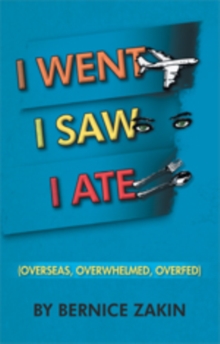 I Went, I Saw, I Ate : (Overseas, Overwhelmed & Overfed)