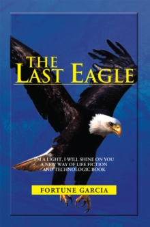 The Last Eagle : I'M a Light, I Will Shine on You a New Way of Life Fiction and Technologic Book