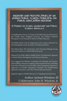 Memoir and Perspectives of an Urban Public School Principal on Public Education Reform : A Primer on School Leadership and Public Schools Advocacy