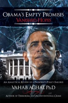 Obama'S Empty Promises Vanished Hopes : An Analytical Review of a President'S Policy Failures