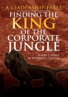 Finding the King of the Corporate Jungle : A Leadership Fable