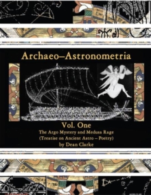 Archaeo-Astronometria : Vol. One the Argo Mystery and Medusa Rage (Treatise on Ancient Astro - Poetry)