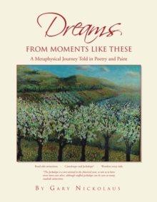 Dreams from Moments Like These : A Metaphysical Journey Told in Poetry and Paint