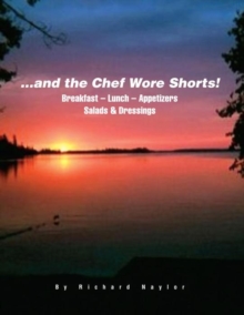 ...And the Chef Wore Shorts! : Book 1 - Breakfast, Lunch, Appetizers, Salads and Dressings