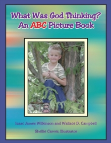 What Was God Thinking? : An Abc Picture Book