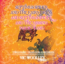 Septimus Spider and the Fairy Dress and Septimus Spider and the Missing Magic Wand : Two Fairy Tales for Children