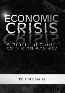 Economic Crisis : A Practical Guide to Nixing Anxiety