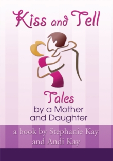 Kiss and Tell : Tales by a Mother and Daughter