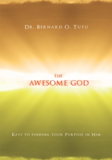 The Awesome God : Keys to Finding Your Purpose in Him