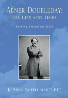 Abner Doubleday: His Life and Times : Looking Beyond the Myth