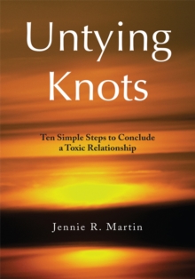 Untying Knots : Ten Simple Steps to Conclude a Toxic Relationship