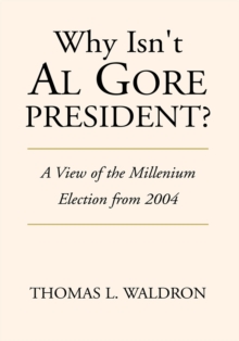 Why Isn't Al Gore President? : A View of the Millenium Election from 2004