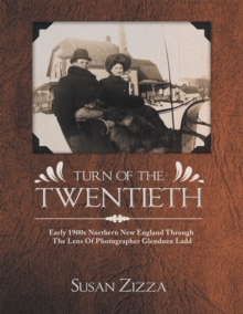 Turn of the Twentieth : Early 1900S Northern New England Through the Lens of Photographer Glenduen Ladd