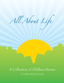 All About Life: a Collection of Children Stories : A Collection of Children Stories