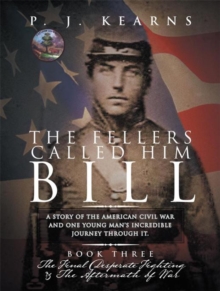 The Fellers Called Him Bill (Book Iii) : The Final Desperate Fighting and the Aftermath of War