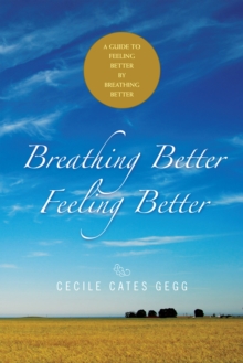 Breathing Better- Feeling Better : A Guide to Feeling Better by Breathing Better