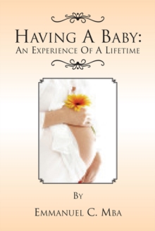 Having a Baby: an Experience of a Lifetime : An Experience of a Lifetime