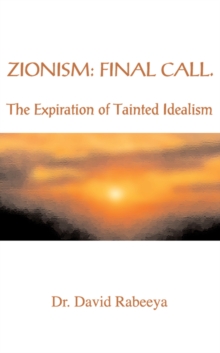 Zionism: Final Call : The Expiration of Tainted Idealism