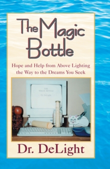 The Magic Bottle : Hope and Help from Above Lighting the Way to the Dreams You Seek