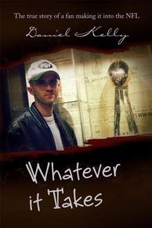 Whatever It Takes : The True Story of a Fan Making It into the Nfl