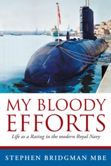 My Bloody Efforts : Life as a Rating in the Modern Royal Navy