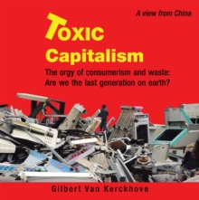 Toxic Capitalism : The Orgy of Consumerism and Waste: Are We the Last Generation on Earth?