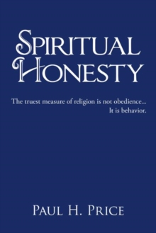 Spiritual Honesty : The Truest Measure of Religion Is Not Obedience... It Is Behavior.