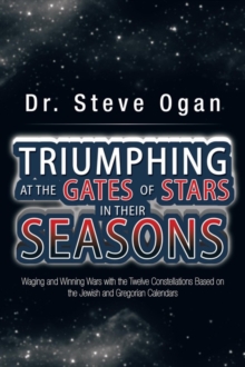 Triumphing at the Gates of Stars in Their Seasons : Waging and Winning Wars with the Twelve  Constellations Based on the Jewish and Gregorian Calendars