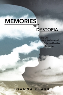 Memories of Dystopia : My Life as a Sufferer of Schizoaffective Disorder