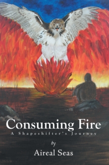 Consuming Fire : A Shape Shifters Journey