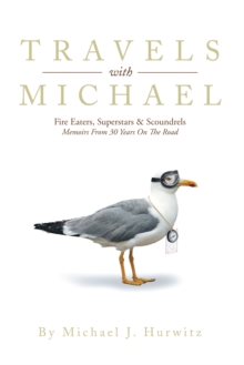 Travels with Michael : Fire Eaters, Superstars & Scoundrels  Memoirs from 30 Years on the Road