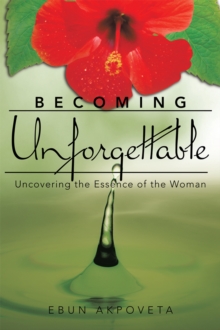 Becoming Unforgettable : Uncovering the Essence of the Woman