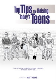 Top Tips for Raising Today's Teens : If You Are Raising Teenagers, Use These Strategies,Exercises and Top Tips