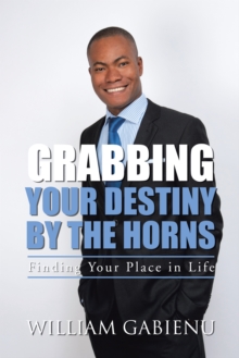 Grabbing Your Destiny by the Horns : Finding Your Place in Life