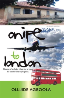 Onipe to 'London' : The Story of an Onipe Village Boy in Lagos, the 'London' of Every Nigerian.