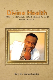 Divine Health : How to Receive Your Healing and Deliverance